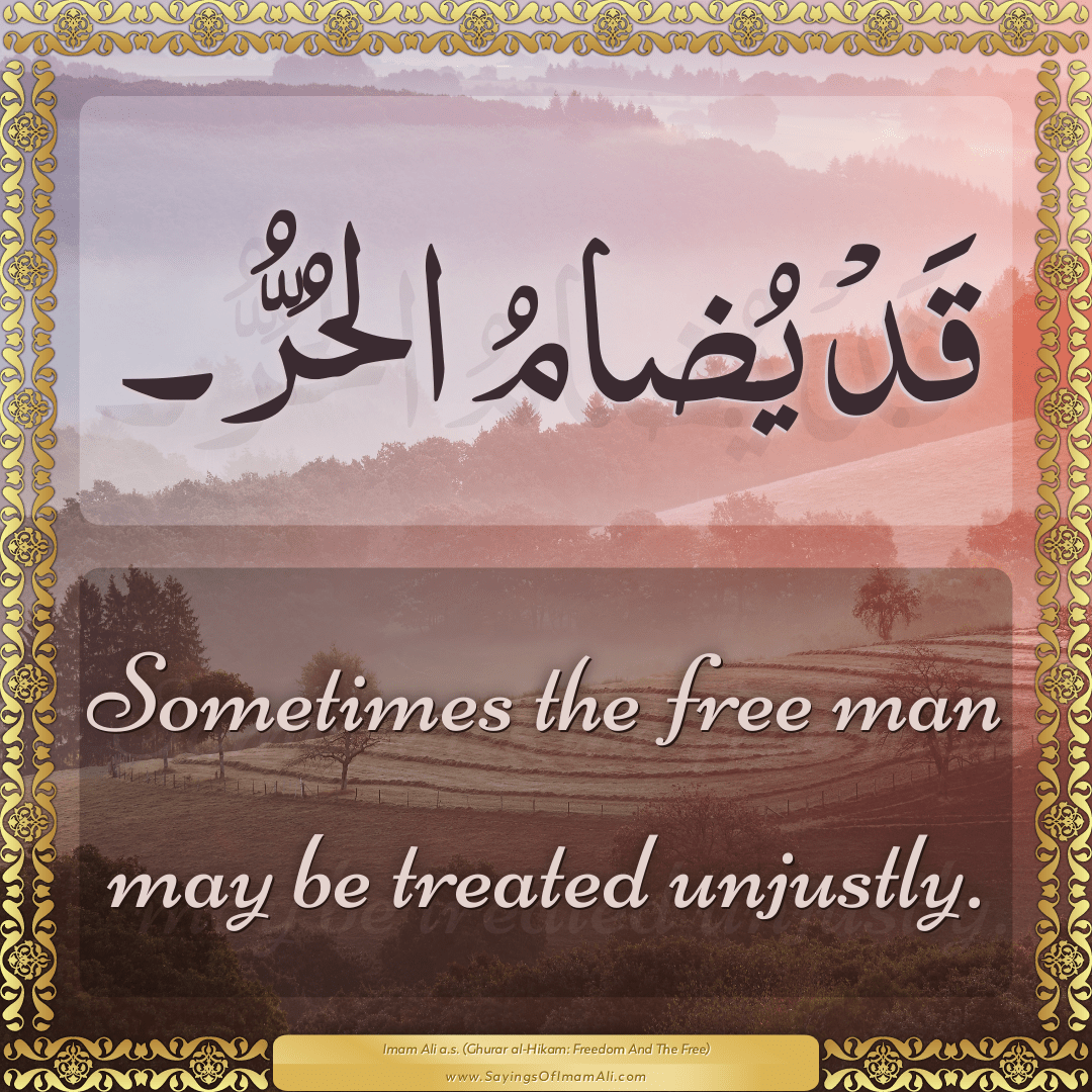 Sometimes the free man may be treated unjustly.